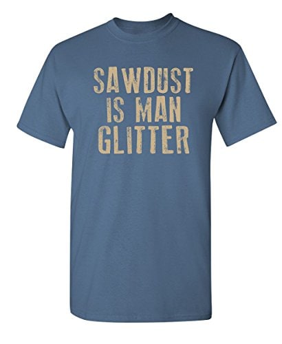 Sawdust is Man Glitter Novelty Graphic Sarcastic Funny T Shirt